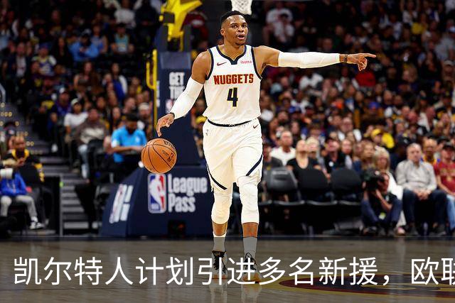凯尔特人计划引进多名新援，欧联报名截止临近